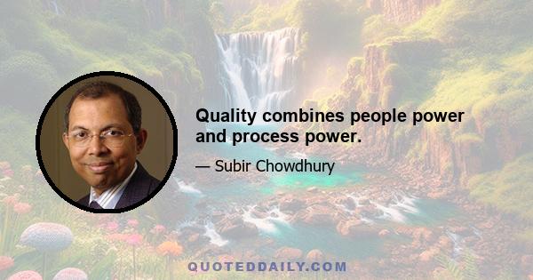 Quality combines people power and process power.