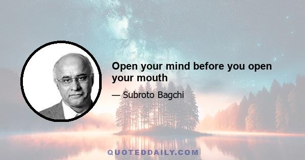 Open your mind before you open your mouth