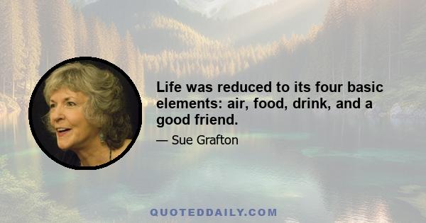 Life was reduced to its four basic elements: air, food, drink, and a good friend.