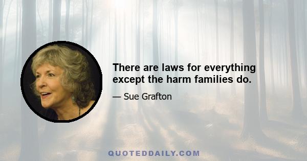 There are laws for everything except the harm families do.