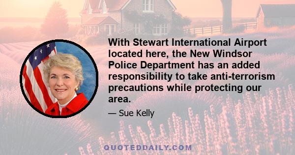 With Stewart International Airport located here, the New Windsor Police Department has an added responsibility to take anti-terrorism precautions while protecting our area.