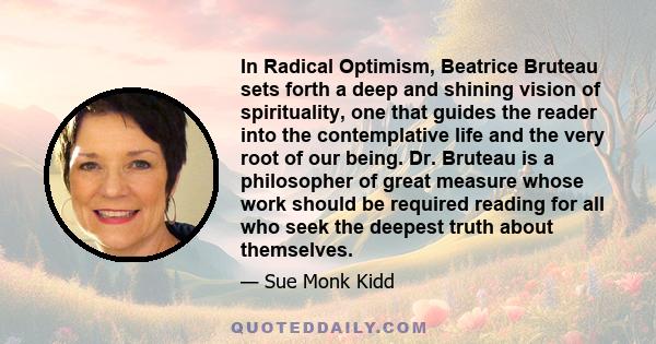 In Radical Optimism, Beatrice Bruteau sets forth a deep and shining vision of spirituality, one that guides the reader into the contemplative life and the very root of our being. Dr. Bruteau is a philosopher of great