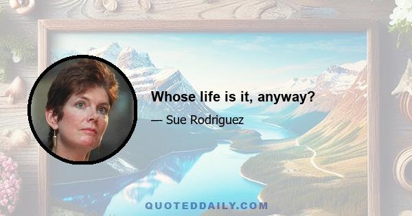 Whose life is it, anyway?