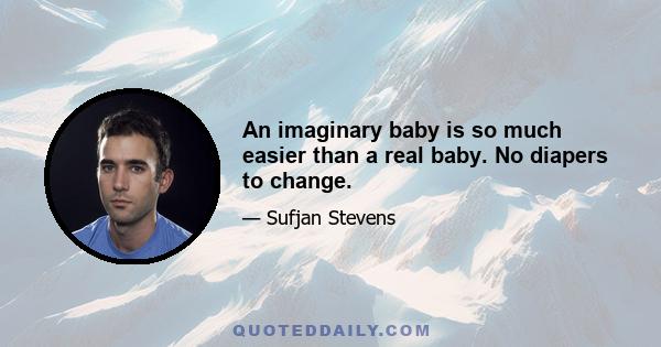 An imaginary baby is so much easier than a real baby. No diapers to change.