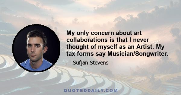 My only concern about art collaborations is that I never thought of myself as an Artist. My tax forms say Musician/Songwriter.