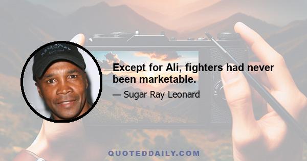 Except for Ali, fighters had never been marketable.