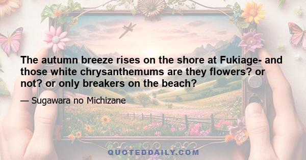 The autumn breeze rises on the shore at Fukiage- and those white chrysanthemums are they flowers? or not? or only breakers on the beach?