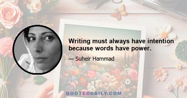 Writing must always have intention because words have power.