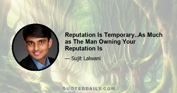 Reputation Is Temporary..As Much as The Man Owning Your Reputation Is