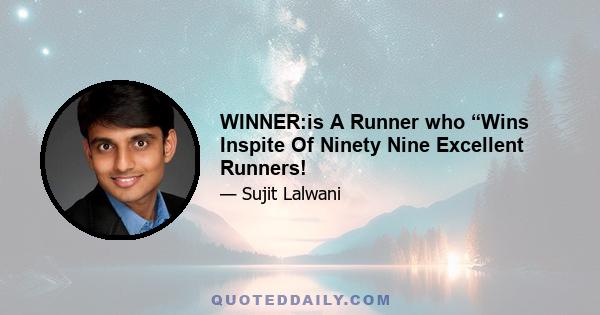 WINNER:is A Runner who “Wins Inspite Of Ninety Nine Excellent Runners!