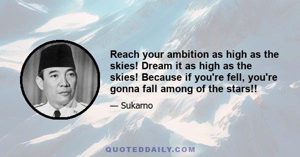 Reach your ambition as high as the skies! Dream it as high as the skies! Because if you're fell, you're gonna fall among of the stars!!