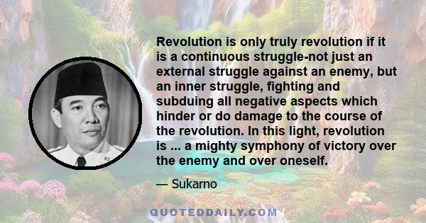 Revolution is only truly revolution if it is a continuous struggle-not just an external struggle against an enemy, but an inner struggle, fighting and subduing all negative aspects which hinder or do damage to the