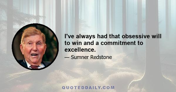 I've always had that obsessive will to win and a commitment to excellence.