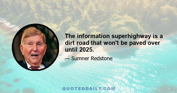 The information superhighway is a dirt road that won't be paved over until 2025.