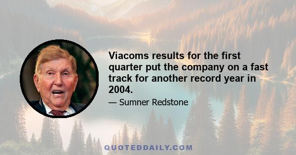 Viacoms results for the first quarter put the company on a fast track for another record year in 2004.