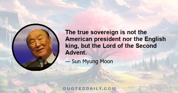 The true sovereign is not the American president nor the English king, but the Lord of the Second Advent.