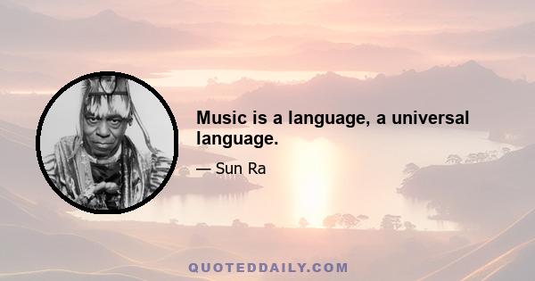 Music is a language, a universal language.