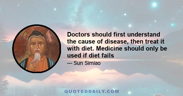 Doctors should first understand the cause of disease, then treat it with diet. Medicine should only be used if diet fails