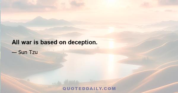 All war is based on deception.