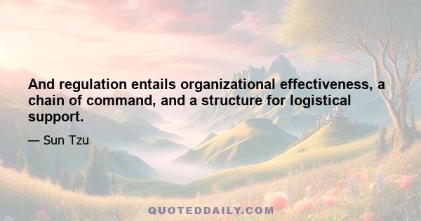 And regulation entails organizational effectiveness, a chain of command, and a structure for logistical support.