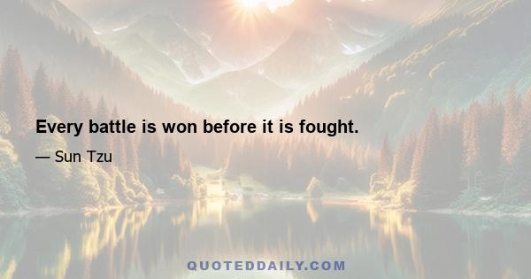 Every battle is won before it is fought.