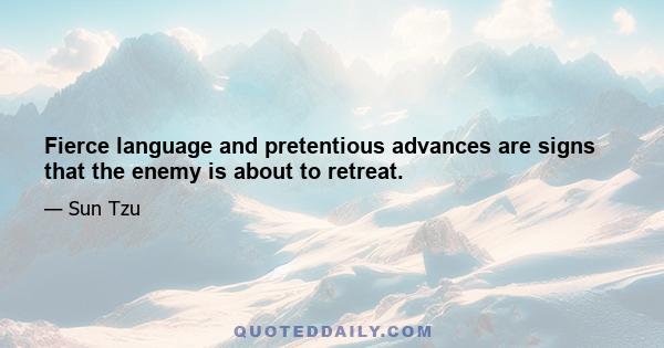 Fierce language and pretentious advances are signs that the enemy is about to retreat.