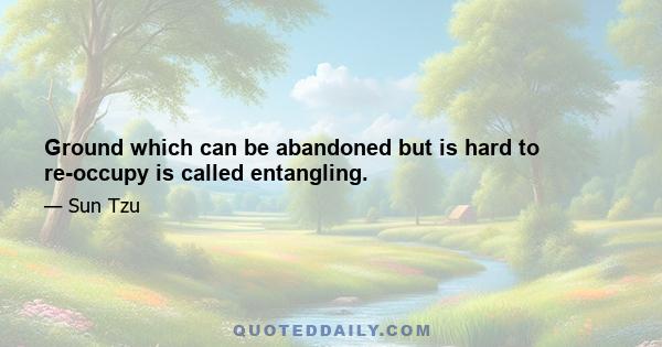 Ground which can be abandoned but is hard to re-occupy is called entangling.