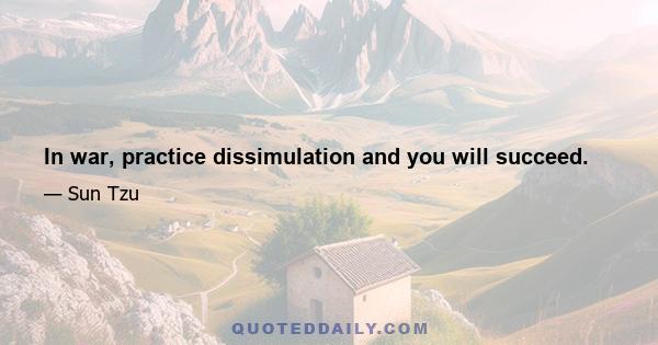 In war, practice dissimulation and you will succeed.