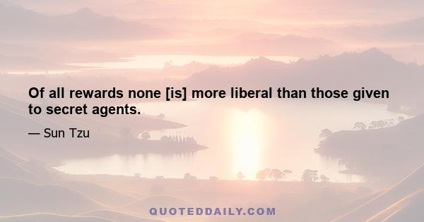 Of all rewards none [is] more liberal than those given to secret agents.