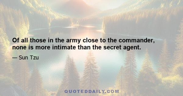 Of all those in the army close to the commander, none is more intimate than the secret agent.