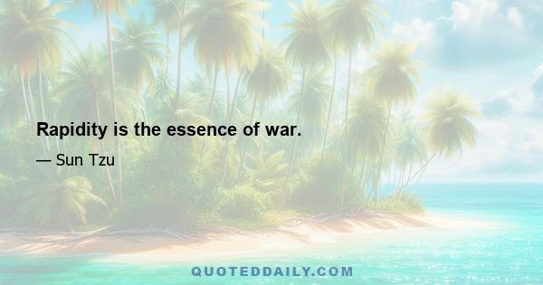 Rapidity is the essence of war.