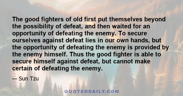 The good fighters of old first put themselves beyond the possibility of defeat, and then waited for an opportunity of defeating the enemy.