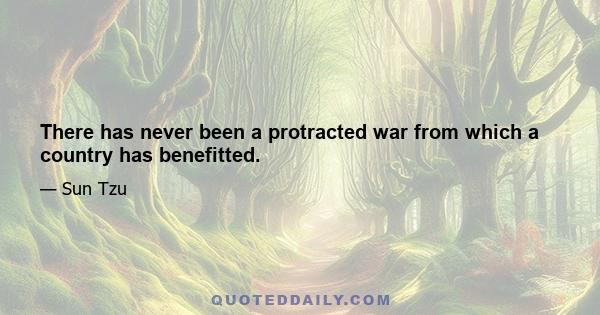 There has never been a protracted war from which a country has benefitted.