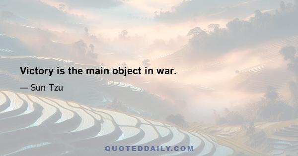 Victory is the main object in war.