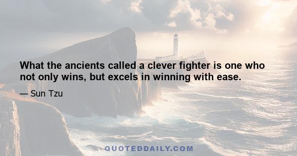 What the ancients called a clever fighter is one who not only wins, but excels in winning with ease.