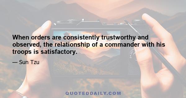 When orders are consistently trustworthy and observed, the relationship of a commander with his troops is satisfactory.