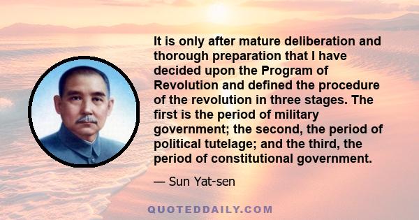 It is only after mature deliberation and thorough preparation that I have decided upon the Program of Revolution and defined the procedure of the revolution in three stages. The first is the period of military