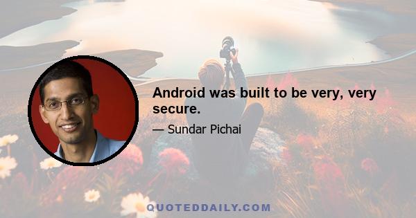 Android was built to be very, very secure.