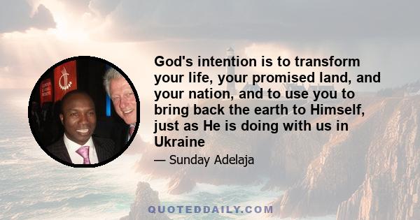 God's intention is to transform your life, your promised land, and your nation, and to use you to bring back the earth to Himself, just as He is doing with us in Ukraine