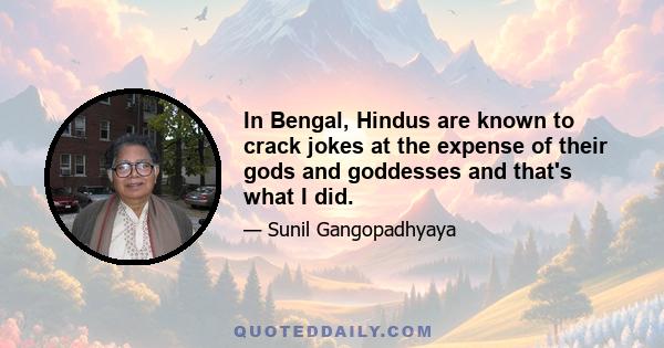 In Bengal, Hindus are known to crack jokes at the expense of their gods and goddesses and that's what I did.