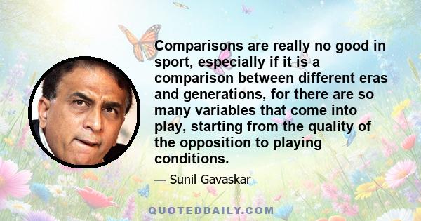 Comparisons are really no good in sport, especially if it is a comparison between different eras and generations, for there are so many variables that come into play, starting from the quality of the opposition to