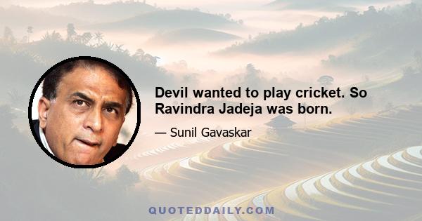 Devil wanted to play cricket. So Ravindra Jadeja was born.