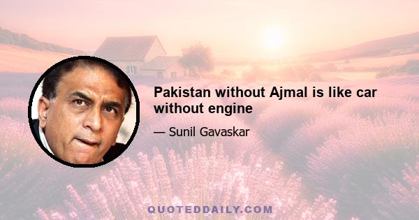 Pakistan without Ajmal is like car without engine