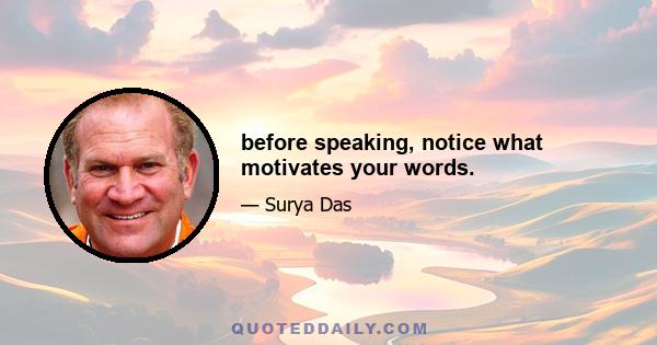 before speaking, notice what motivates your words.