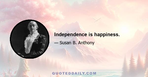 Independence is happiness.