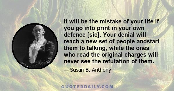 It will be the mistake of your life if you go into print in your own defence [sic]. Your denial will reach a new set of people andstart them to talking, while the ones who read the original charges will never see the