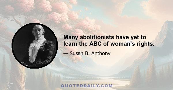 Many abolitionists have yet to learn the ABC of woman's rights.