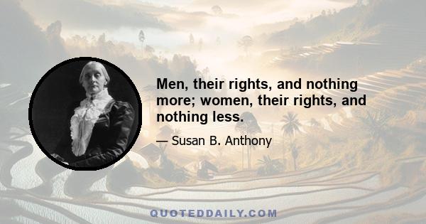 Men, their rights, and nothing more; women, their rights, and nothing less.