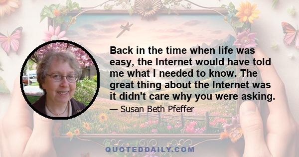 Back in the time when life was easy, the Internet would have told me what I needed to know. The great thing about the Internet was it didn't care why you were asking.