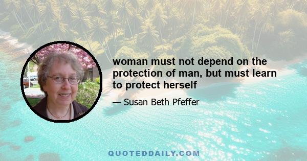 woman must not depend on the protection of man, but must learn to protect herself